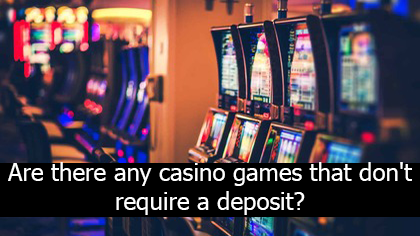 Are there any casino games that don't require a deposit?